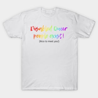 Disabled Queer People Exist! (Nice to meet you!) T-Shirt